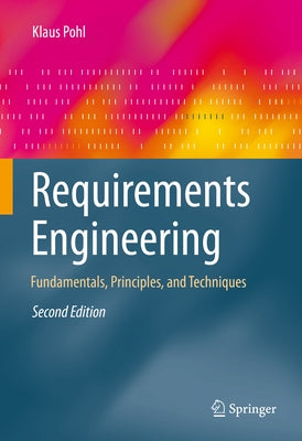 Requirements Engineering: Fundamentals, Principles, and Techniques by Pohl, Klaus