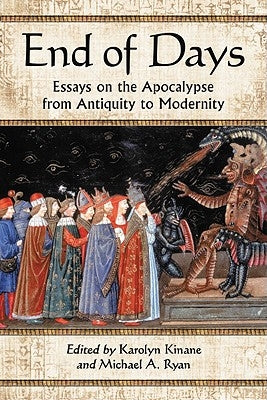 End of Days: Essays on the Apocalypse from Antiquity to Modernity by Kinane, Karolyn