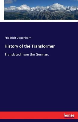 History of the Transformer: Translated from the German. by Uppenborn, Friedrich