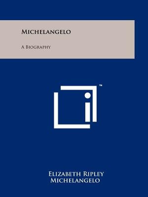 Michelangelo: A Biography by Ripley, Elizabeth