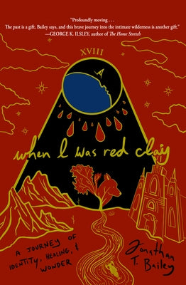 When I Was Red Clay: A Journey of Identity, Healing, and Wonder by Bailey, Jonathan T.