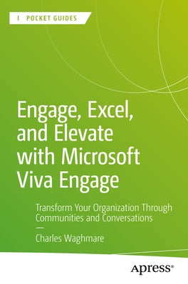 Engage, Excel, and Elevate with Microsoft Viva Engage: Transform Your Organization Through Communities and Conversations by Waghmare, Charles
