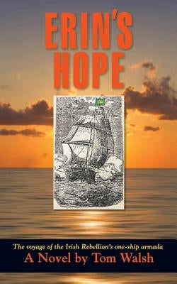 Erin's Hope: The Voyage of the Irish Rebellion's One-Ship Armada by Walsh, Tom