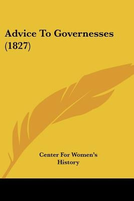 Advice To Governesses (1827) by Center for Women's History