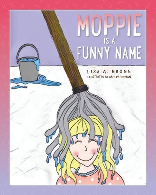 Moppie is a Funny Name by Boone, Lisa A.