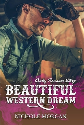 A Beautiful Western Dream: Cowboy Romance Story by Morgan, Nichole
