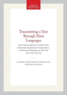 Transmitting a Text Through Three Languages: The Future History of Galen's Peri Anomalou Dyskrasias, Transactions, American Philosophical Society (Vol by Box, Gerrit