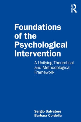 Foundations of the Psychological Intervention: A Unifying Theoretical and Methodological Framework by Salvatore, Sergio