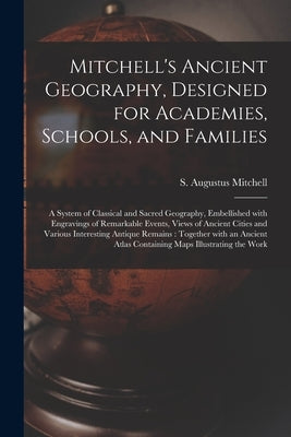 Mitchell's Ancient Geography, Designed for Academies, Schools, and Families: a System of Classical and Sacred Geography, Embellished With Engravings o by Mitchell, S. Augustus (Samuel Augustu
