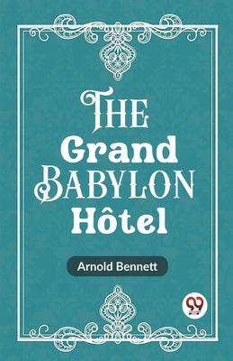 The Grand Babylon Hotel by Bennett, Arnold