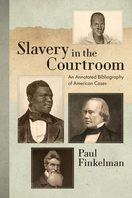 Slavery in the Courtroom (1985): An Annotated Bibliography of American Cases by Finkelman, Paul