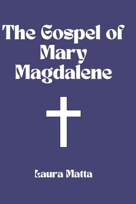 The Gospel of Mary Magdalene by Matta, Laura