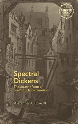 Spectral Dickens: The Uncanny Forms of Novelistic Characterization by Bove, Alexander