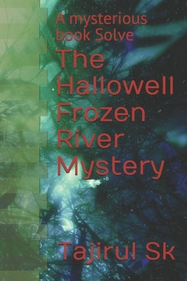The Hallowell Frozen River Mystery: A mysterious book Solve by Sk, Tajirul