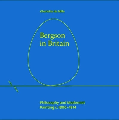Bergson in Britain: Philosophy and Modernist Painting, C. 1890-1914 by de Mille, Charlotte