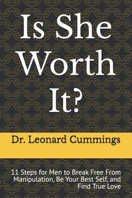 Is She Worth It?: 11 Steps for Men to Break Free From Manipulation, Be Your Best Self, and Find True Love by Cummings, Leonard
