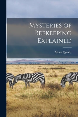 Mysteries of Beekeeping Explained by 1810-1875, Quinby Moses