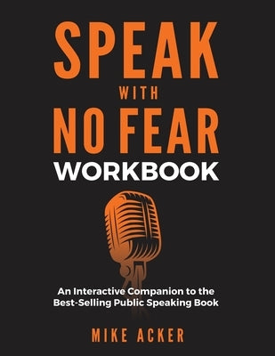 Speak With No Fear Workbook: An Interactive Companion to the Best-Selling Public Speaking Book by Acker, Mike