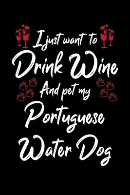I Just Wanna Drink Wine And Pet My Portuguese Water Dog by Designs, Hopeful