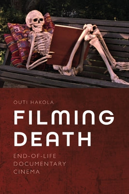 Filming Death: End-Of-Life Documentary Cinema by Hakola, Outi