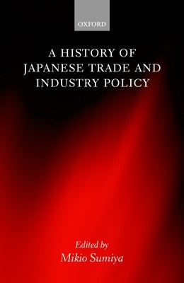 A History of Japanese Trade and Industry Policy by Sumiya, Mikio