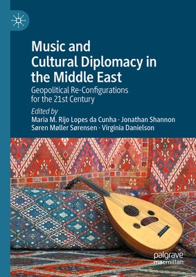 Music and Cultural Diplomacy in the Middle East: Geopolitical Re-Configurations for the 21st Century by Rijo Lopes Da Cunha, Maria M.