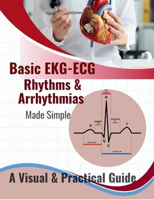Basic EKG-ECG, Rhythms & Arrhythmias Made Simple: A Beginner-Friendly Visual Guide to Understanding Heart Rhythms, Arrhythmias, and ECG Interpretation by Meded, Sy