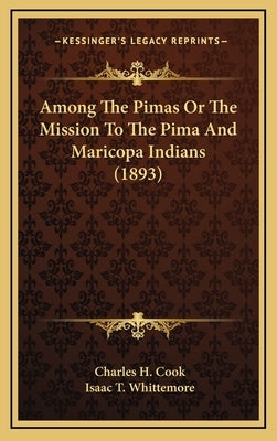 Among the Pimas or the Mission to the Pima and Maricopa Indians (1893) by Cook, Charles H.