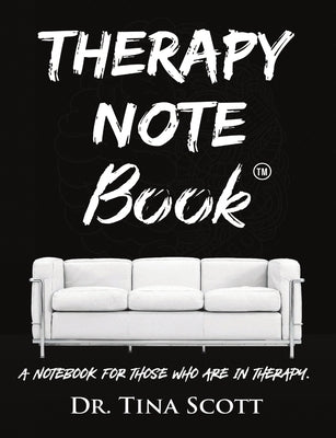 Therapy Note Book: A Notebook For Those Who Are In Therapy by Scott, Tina