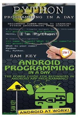 Python Programming in a Day & Android Programming in a Day! by Key, Sam