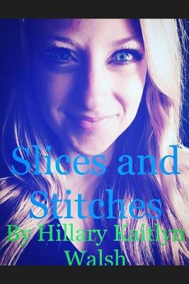 Slices and Stitches by Walsh, Hillary Kaitlyn