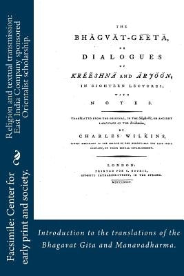 Religion and textual transmission: East India Company sponsored Orientalist scholarship. "Introductions" to the translations of the Bhagavat Gita and by Center for Early Print and Society, Fac