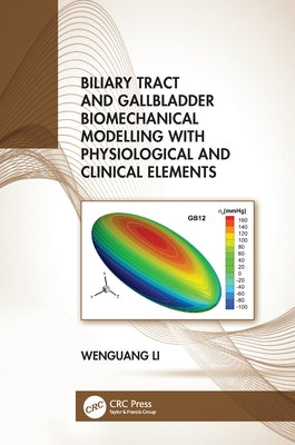 Biliary Tract and Gallbladder Biomechanical Modelling with Physiological and Clinical Elements by Li, Wenguang