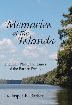 Memories of the Islands: The Life, Place, and Times of the Barber Family by Barber, Jasper E.