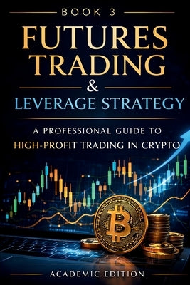 Futures Trading for Crypto Markets: Leverage, Risk Management, and Professional Strategies by Caldwell, Ethan