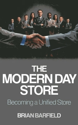 The Modern Day Store: Becoming a Unified Store by Barfield, Brian