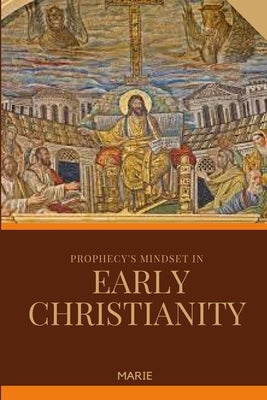 Prophecy's Mindset in Early Christianity by Marie