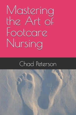 Mastering the Art of Footcare Nursing by Peterson, Chad