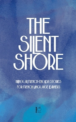 The Silent Shore: Bilingual French-English Stories for French Language Learners by Bilingual, Pomme