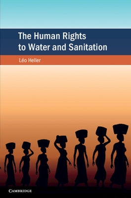 The Human Rights to Water and Sanitation by Heller, Le&#769;o