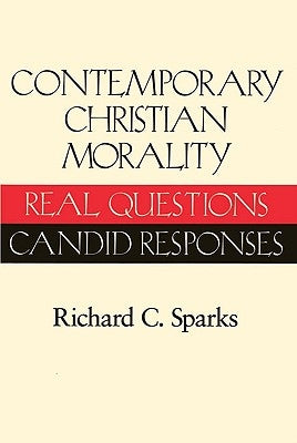 Contemporary Christian Morality Real Questions, Candid Responses by Sparks, Richard