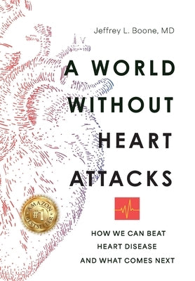 A World Without Heart Attacks: How We Can Beat Heart Disease - And What Comes Next by Boone, Jeffrey