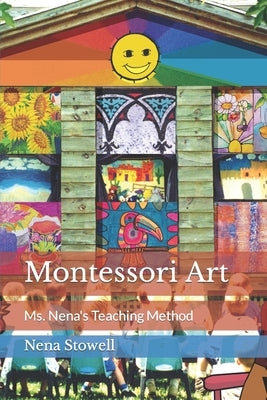 Montessori Art: Ms. Nena's Teaching Method by Stowell, Walton, Jr.