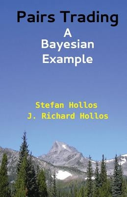 Pairs Trading: A Bayesian Example by Hollos, J. Richard