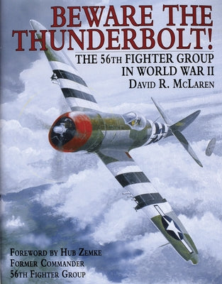 Beware the Thunderbolt!: The 56th Fighter Group in World War II by McLaren, David R.