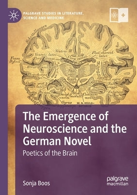 The Emergence of Neuroscience and the German Novel: Poetics of the Brain by Boos, Sonja