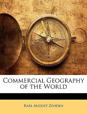 Commercial Geography of the World by Zehden, Karl August