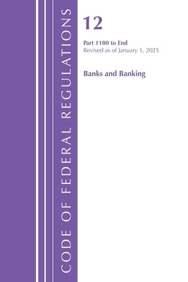 Code of Federal Regulations, Title 12 Banks and Banking 1100-End, Revised as of January 1, 2025 by Office of the Federal Register (U S )