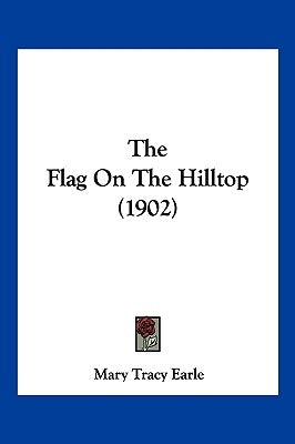 The Flag On The Hilltop (1902) by Earle, Mary Tracy