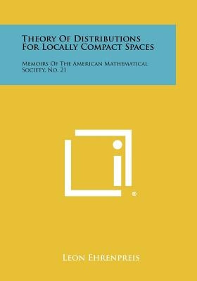 Theory Of Distributions For Locally Compact Spaces: Memoirs Of The American Mathematical Society, No. 21 by Ehrenpreis, Leon